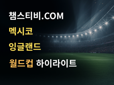 멕시코 VS 잉글랜드 2:3 월드컵 하이라이트